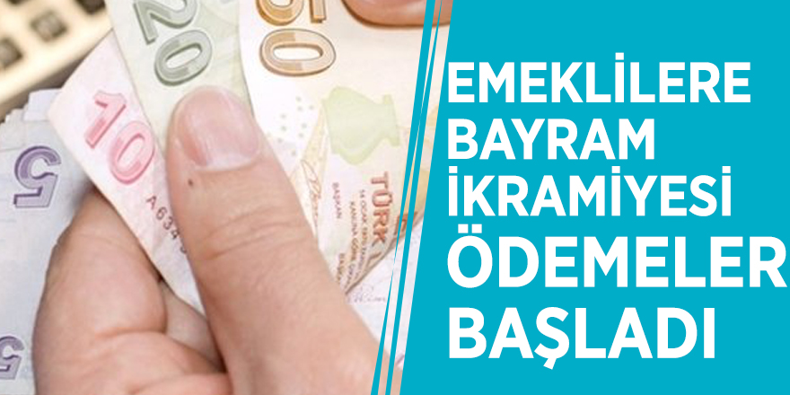 Emeklilere bayram ikramiyesi ödemeleri başladı