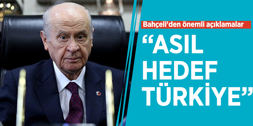 Devlet Bahçeli : "Asıl hedef Türkiye'