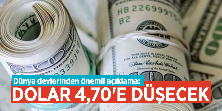 Dünya devlerinden önemli açıklama: Dolar 4,70'e düşecek