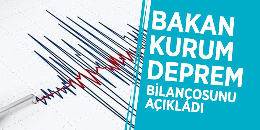 Bakan Kurum deprem bilançosunu açıkladı