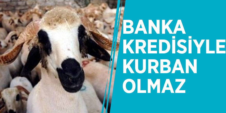 Banka kredisiyle kurban olmaz