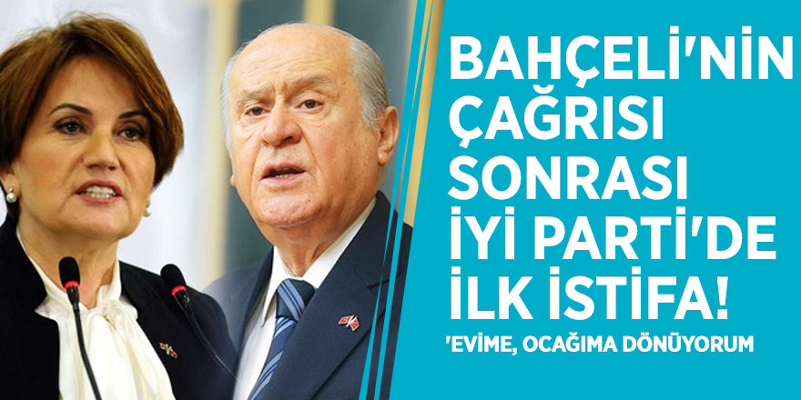 Bahçeli'nin çağrısı sonrası İYİ Parti'de ilk istifa! 'Evime, ocağıma dönüyorum'