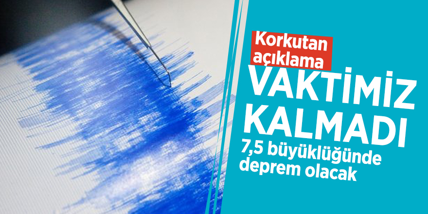 Korkutan açıklama: Vaktimiz kalmadı, 7,5 büyüklüğünde deprem olacak