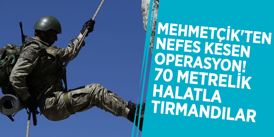 Mehmetçik'ten nefes kesen operasyon! 70 metrelik halatla tırmandılar