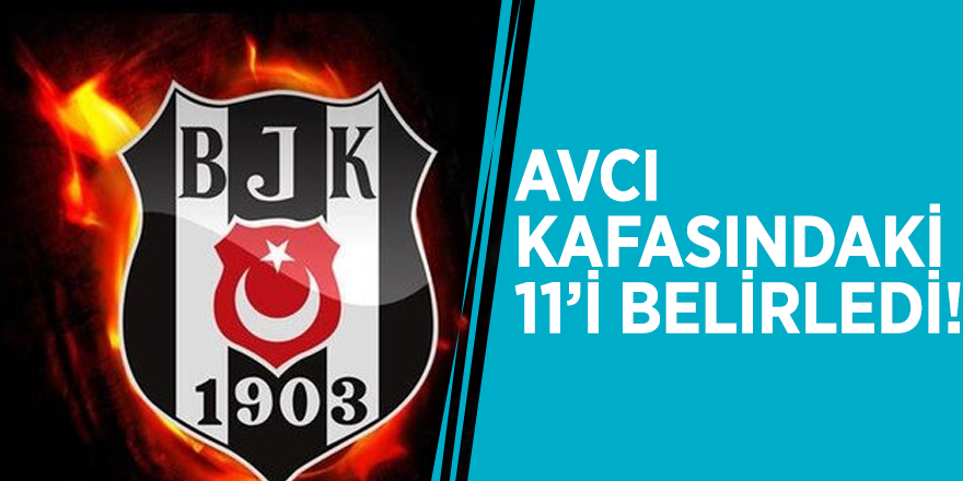 Avcı kafasındaki 11’i belirledi!