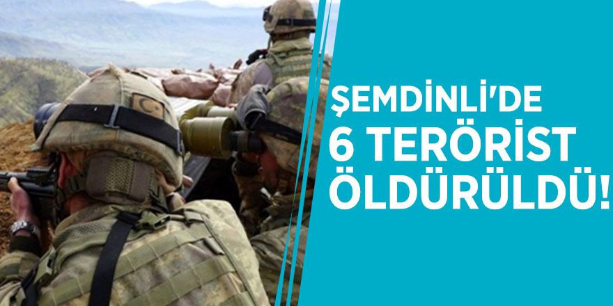 Şemdinli'de 6 terörist öldürüldü!