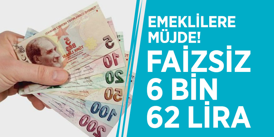 Emeklilere müjde! Faizsiz 6 bin 62 lira