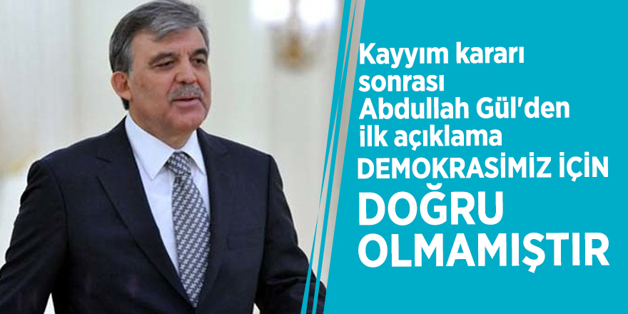 Kayyım kararı sonrası Abdullah Gül'den ilk açıklama