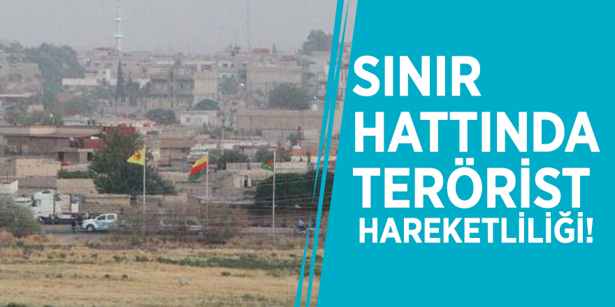 Sınır hattında terörist hareketliliği!