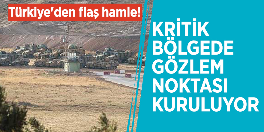 Türkiye'den flaş hamle! Kritik bölgede gözlem noktası kuruluyor