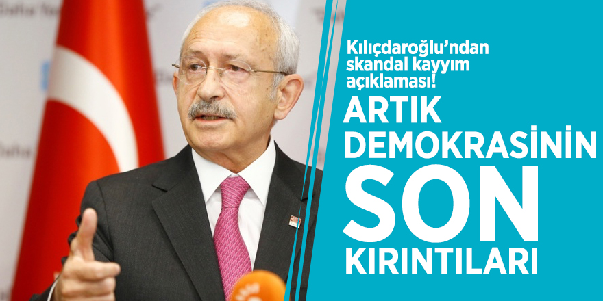 Kılıçdaroğlu’ndan skandal kayyım açıklaması! ‘Artık demokrasinin son kırıntıları’