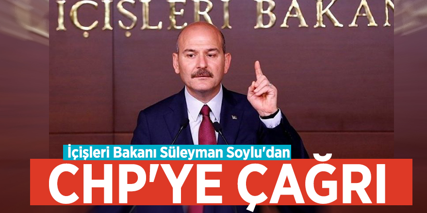 İçişleri Bakanı Süleyman Soylu'dan CHP'ye çağrı