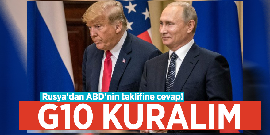 Rusya'dan ABD'nin teklifine cevap! G10 kuralım