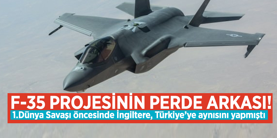 F-35 projesinin perde arkası! 1.Dünya Savaşı öncesinde İngiltere, Türkiye’ye aynısını yapmıştı
