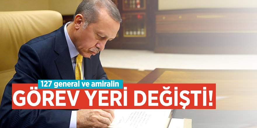 127 general ve amiralin görev yeri değişti! 
