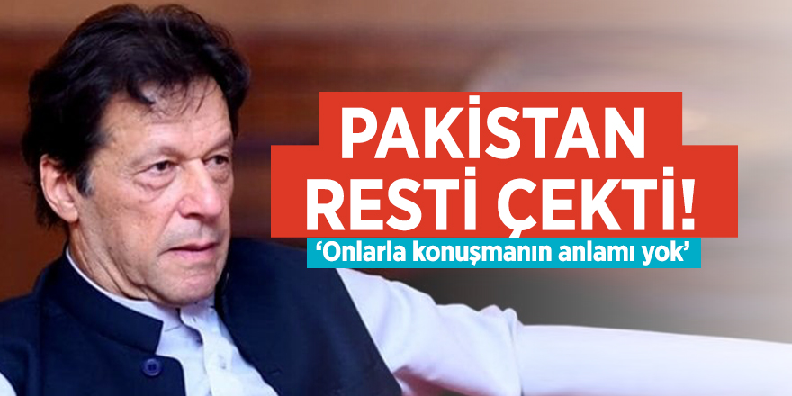 Pakistan resti çekti! ‘Onlarla konuşmanın anlamı yok’