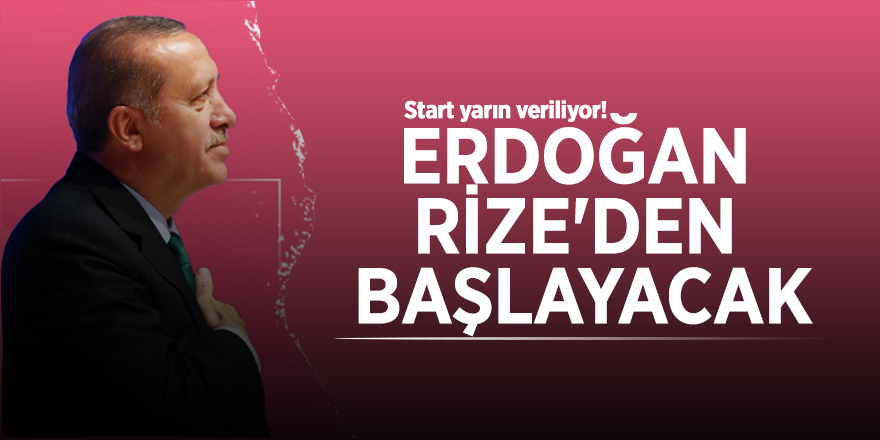 Start yarın veriliyor! Erdoğan Rize'den başlayacak