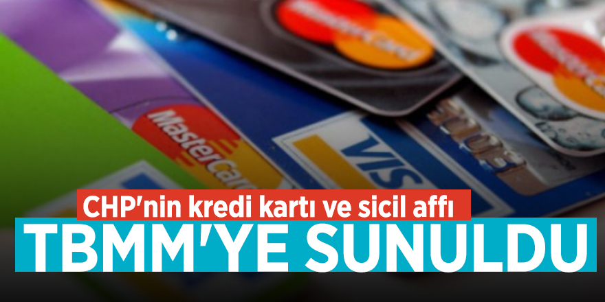 CHP'nin kredi kartı ve sicil affı TBMM'ye sunuldu