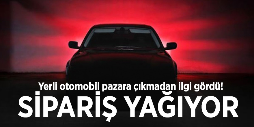 Yerli otomobil pazara çıkmadan ilgi gördü! Sipariş yağıyor