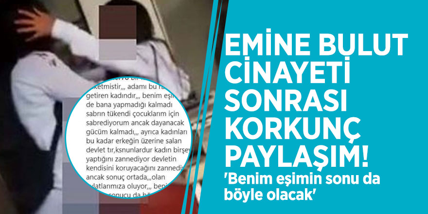 Emine Bulut cinayeti sonrası korkunç paylaşım! 'Benim eşimin sonu da böyle olacak'