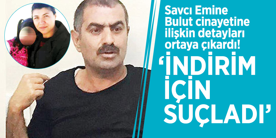 Savcı Emine Bulut cinayetine ilişkin detayları ortaya çıkardı! ‘İndirim için suçladı’
