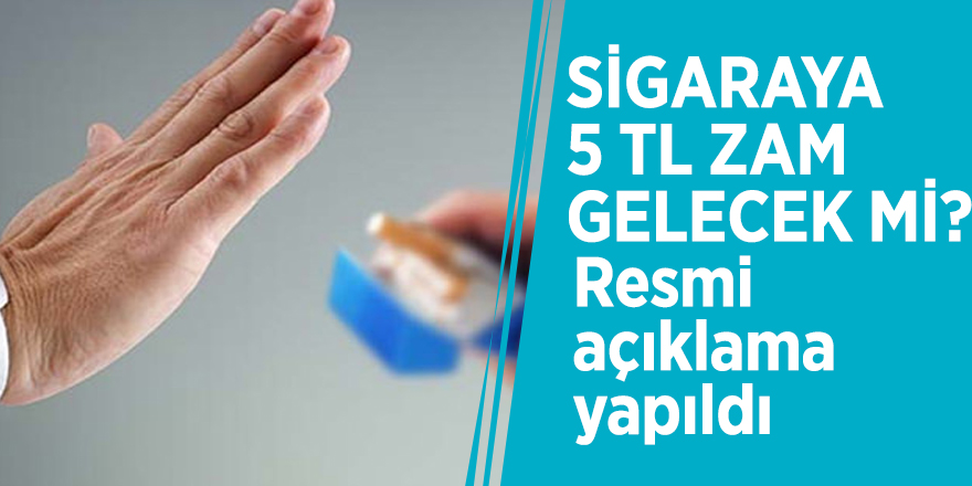 Sigaraya 5 TL zam gelecek mi? Resmi açıklama yapıldı