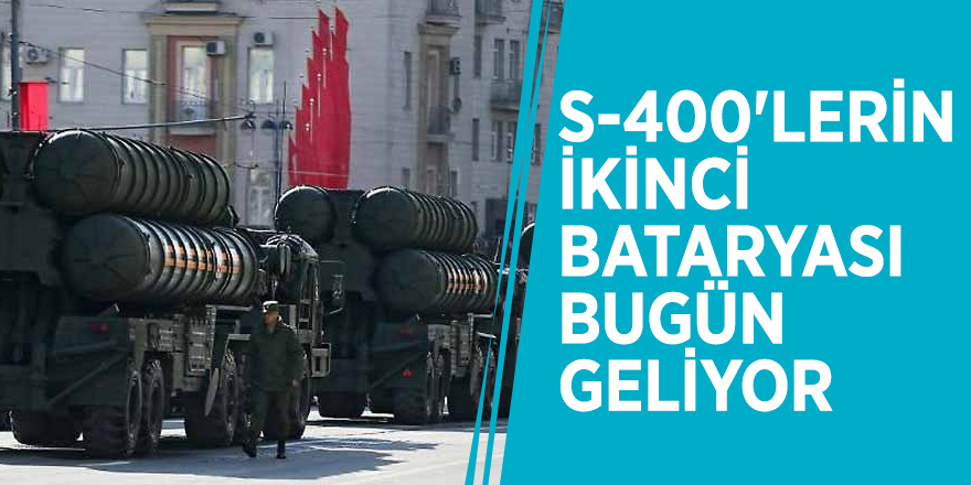 S-400'lerin ikinci bataryası bugün geliyor