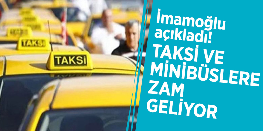 İmamoğlu açıkladı! Taksi ve minibüslere zam geliyor