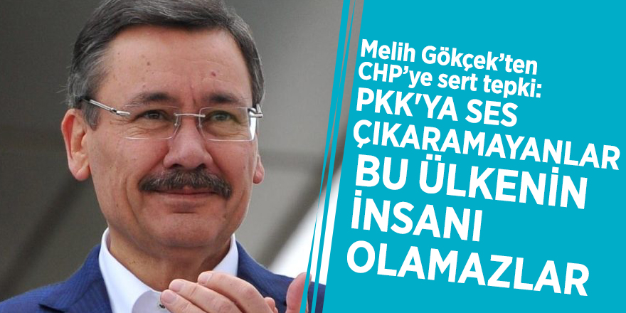 Melih Gökçek’ten CHP’ye sert tepki: PKK'ya ses çıkaramayanlar bu ülkenin insanı olamazlar