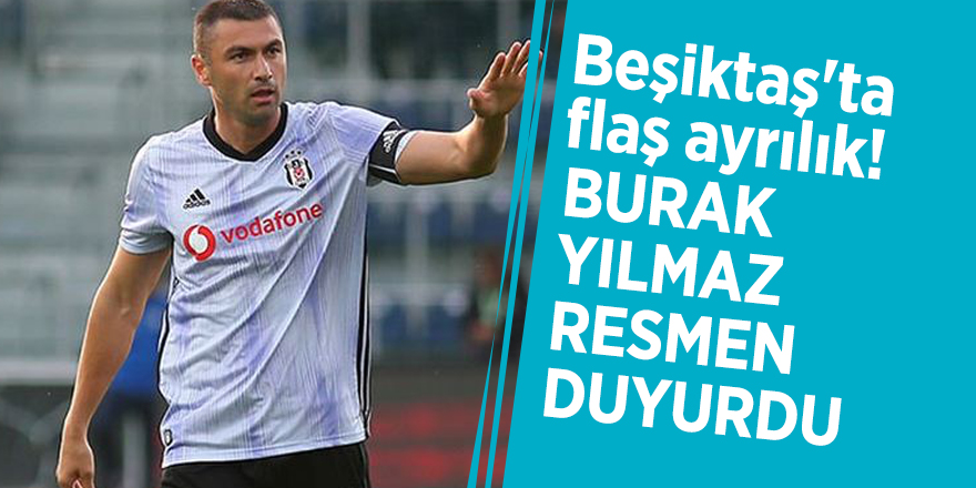 Beşiktaş'ta flaş ayrılık! Burak Yılmaz resmen duyurdu