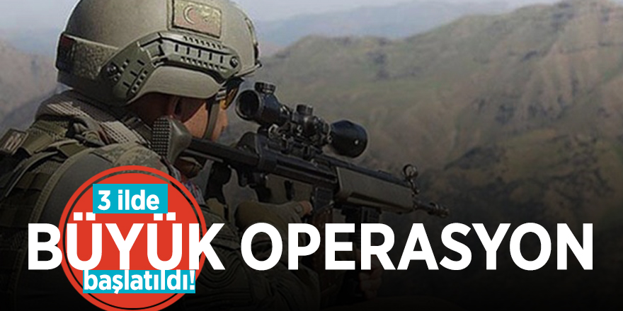 3 ilde büyük operasyon başlatıldı!