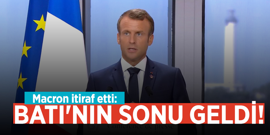 Macron itiraf etti: Batı'nın sonu geldi!