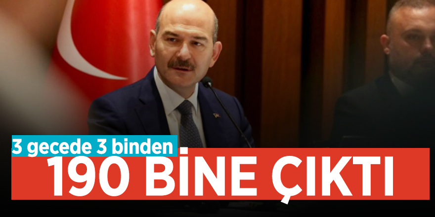 Soylu açıkladı: 3 gecede 3 binden 190 bine çıktı