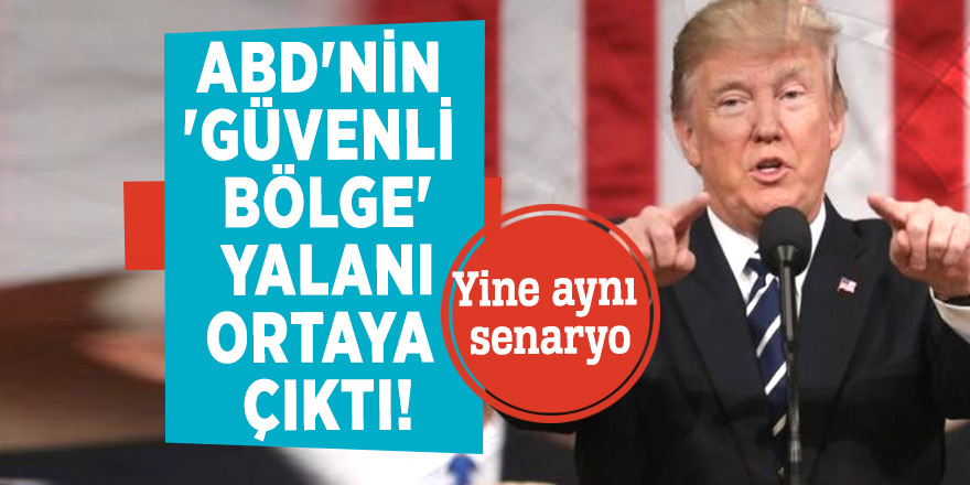 ABD'nin 'güvenli bölge' yalanı ortaya çıktı! Yine aynı senaryo