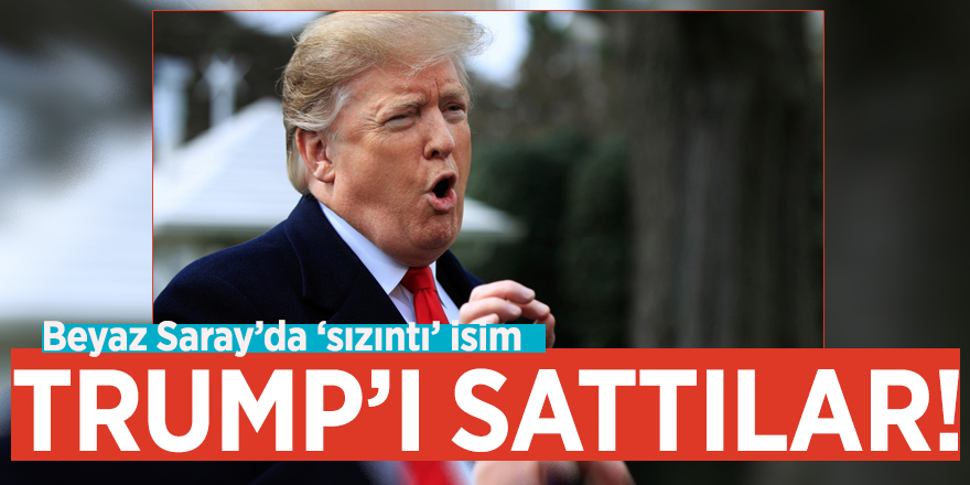 Trump’ı sattılar! Beyaz Saray’da ‘sızıntı’ isim