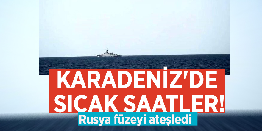 Karadeniz'de sıcak saatler! Rusya füzeyi ateşledi