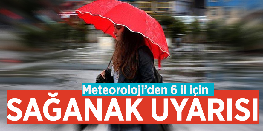 Meteoroloji’den 6 il için sağanak uyarısı