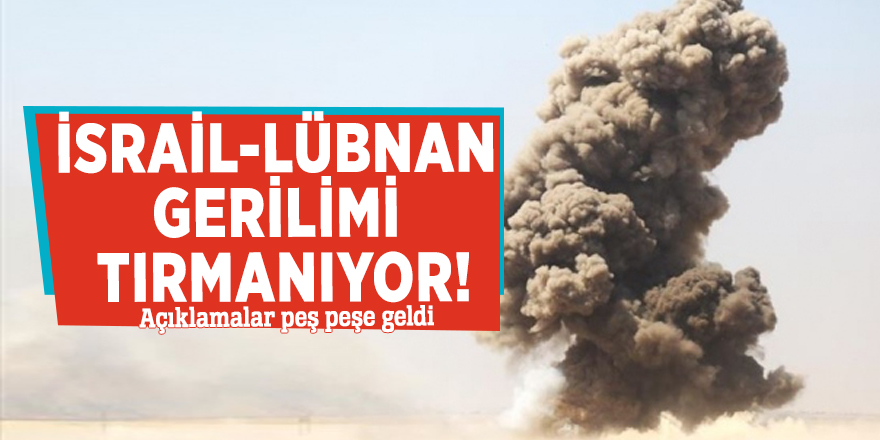 İsrail-Lübnan gerilimi tırmanıyor! Açıklamalar peş peşe geldi