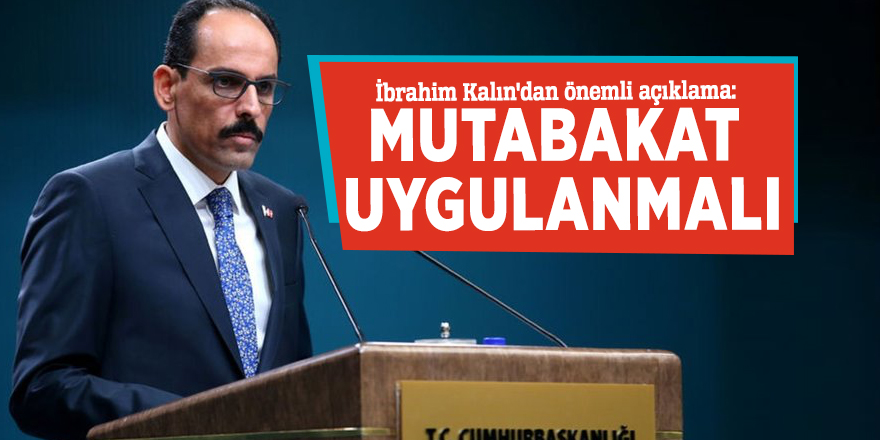 İbrahim Kalın'dan önemli açıklama: Mutabakat uygulanmalı