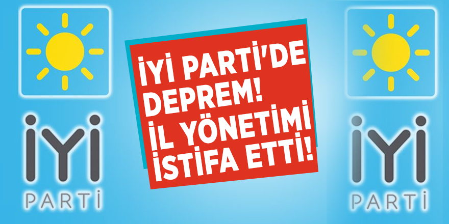 İYİ Parti'de deprem! İl yönetimi istifa etti