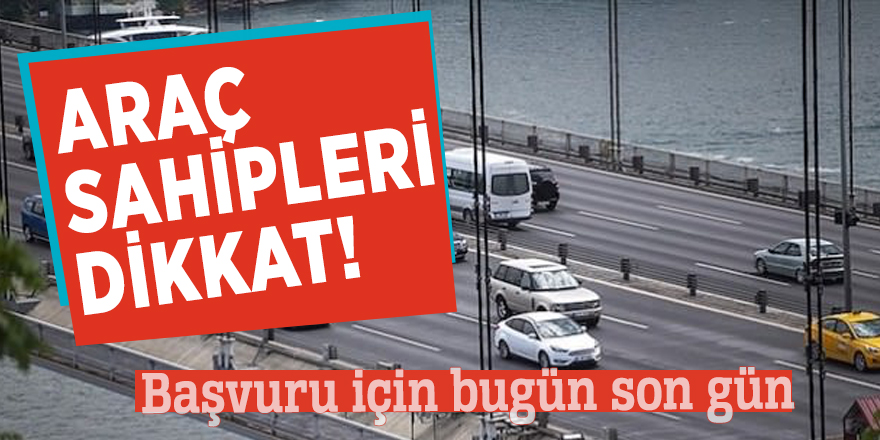 Araç sahipleri dikkat! Başvuru için bugün son gün