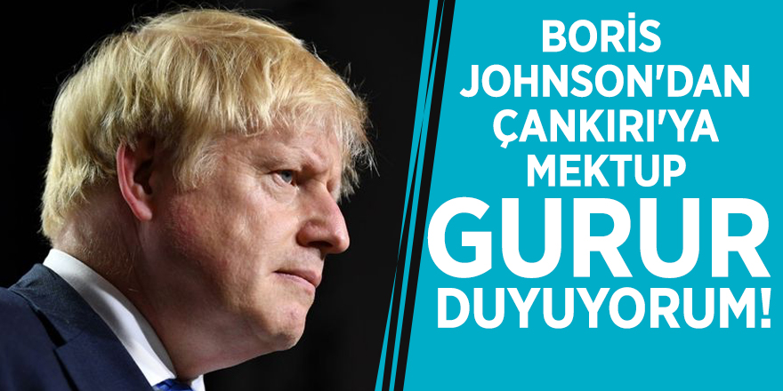 Boris Johnson'dan Çankırı'ya mektup: Gurur duyuyorum!