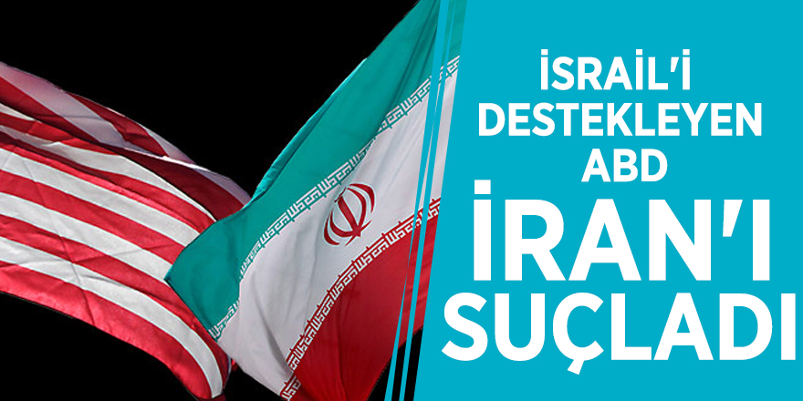İsrail'i destekleyen ABD, İran'ı suçladı