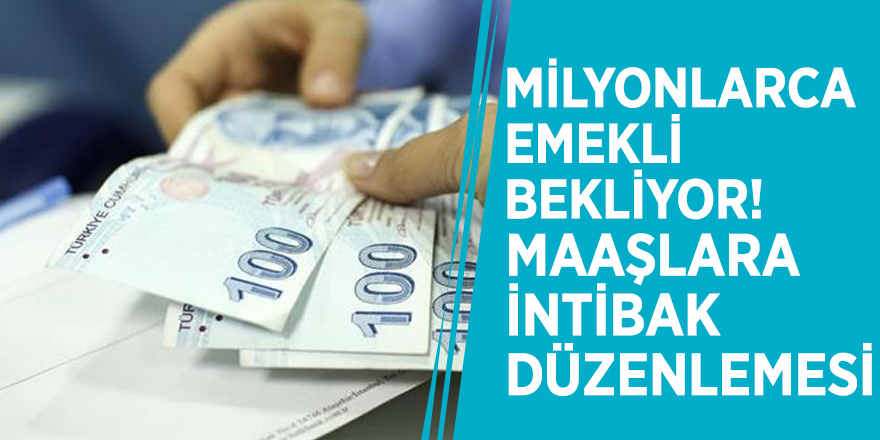 Milyonlarca emekli bekliyor! Maaşlara intibak düzenlemesi