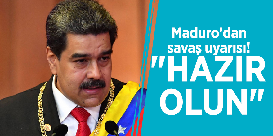 Maduro'dan savaş uyarısı! "Hazır olun"
