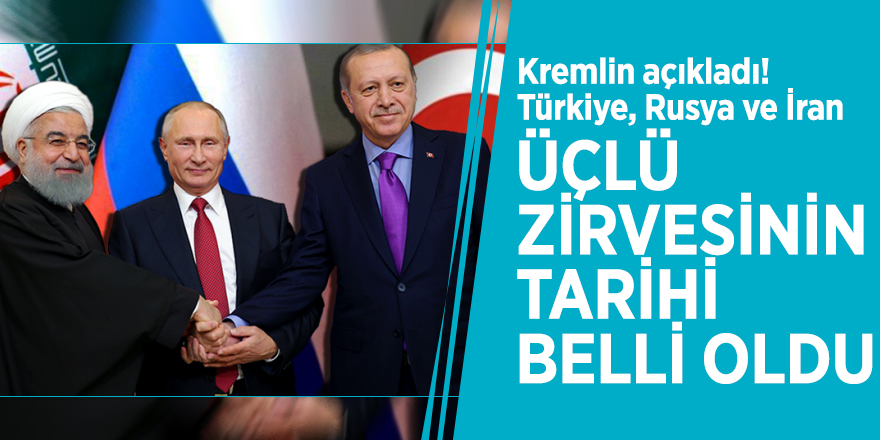 Kremlin açıkladı! Türkiye, Rusya ve İran üçlü zirvesinin tarihi belli oldu