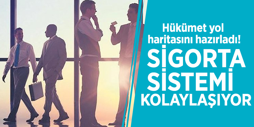 Hükümet yol haritasını hazırladı! Sigorta sistemi kolaylaşıyor