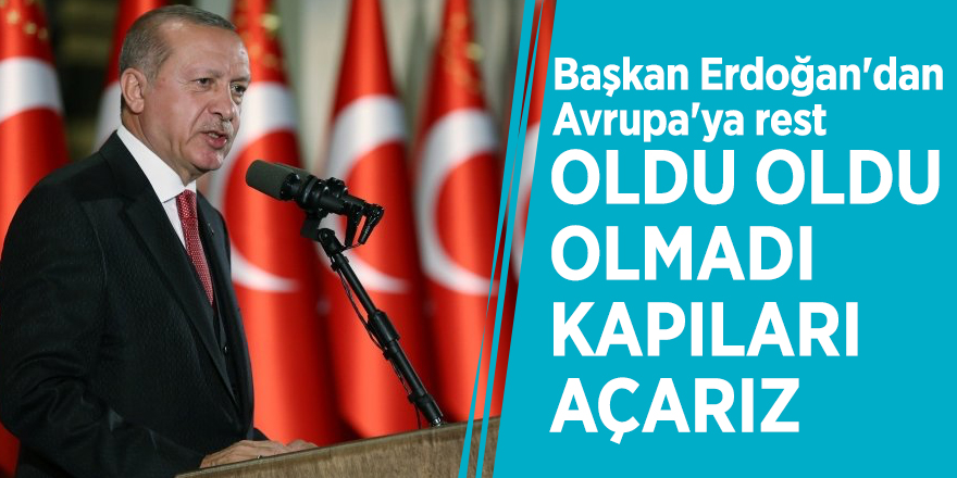 Başkan Erdoğan'dan Avrupa'ya rest! 'Oldu oldu olmadı kapıları açarız'