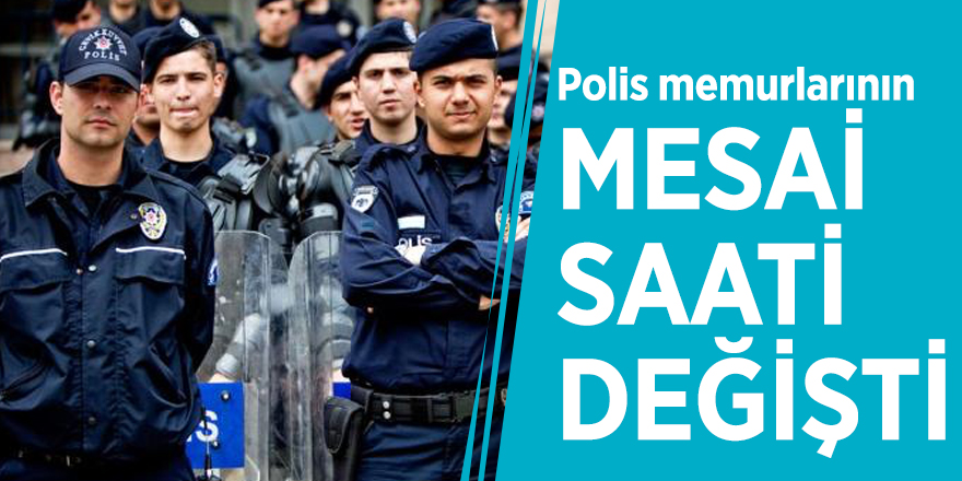 Polis memurlarının mesai saati değişti