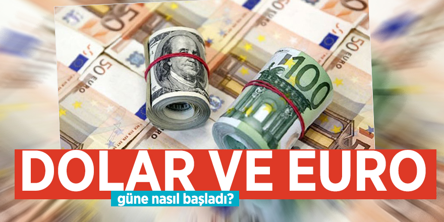 Dolar ve euro güne nasıl başladı?